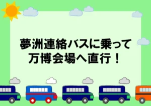 パームガーデン舞洲宿泊者限定！万博会場への直行バス「夢洲連絡バス」に乗って万博へ行こう！︎