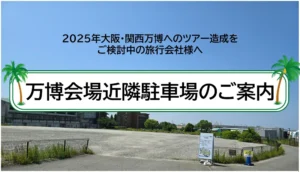 旅行会社様及び・団体ツアー企画者様必見！2025年大阪・関西万博 近隣大型バス駐車場のご案内︎